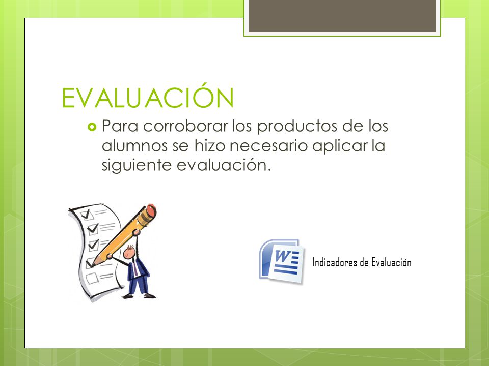EVALUACIÓN Para corroborar los productos de los alumnos se hizo necesario aplicar la siguiente evaluación.