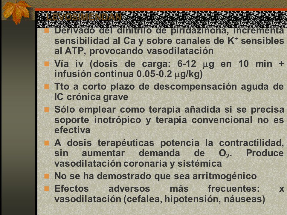 LEVOSIMENDAN Derivado del dinitrilo de piridazinona, incrementa sensibilidad al Ca y sobre canales de K+ sensibles al ATP, provocando vasodilatación.