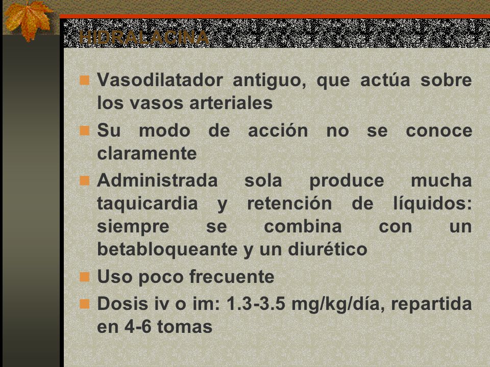 HIDRALACINA Vasodilatador antiguo, que actúa sobre los vasos arteriales. Su modo de acción no se conoce claramente.