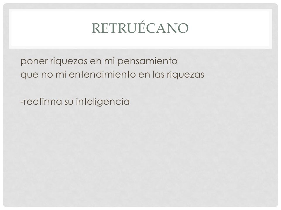 retruécano poner riquezas en mi pensamiento que no mi entendimiento en las riquezas -reafirma su inteligencia
