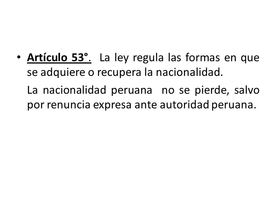 Artículo 53°. La ley regula las formas en que se adquiere o recupera la nacionalidad.