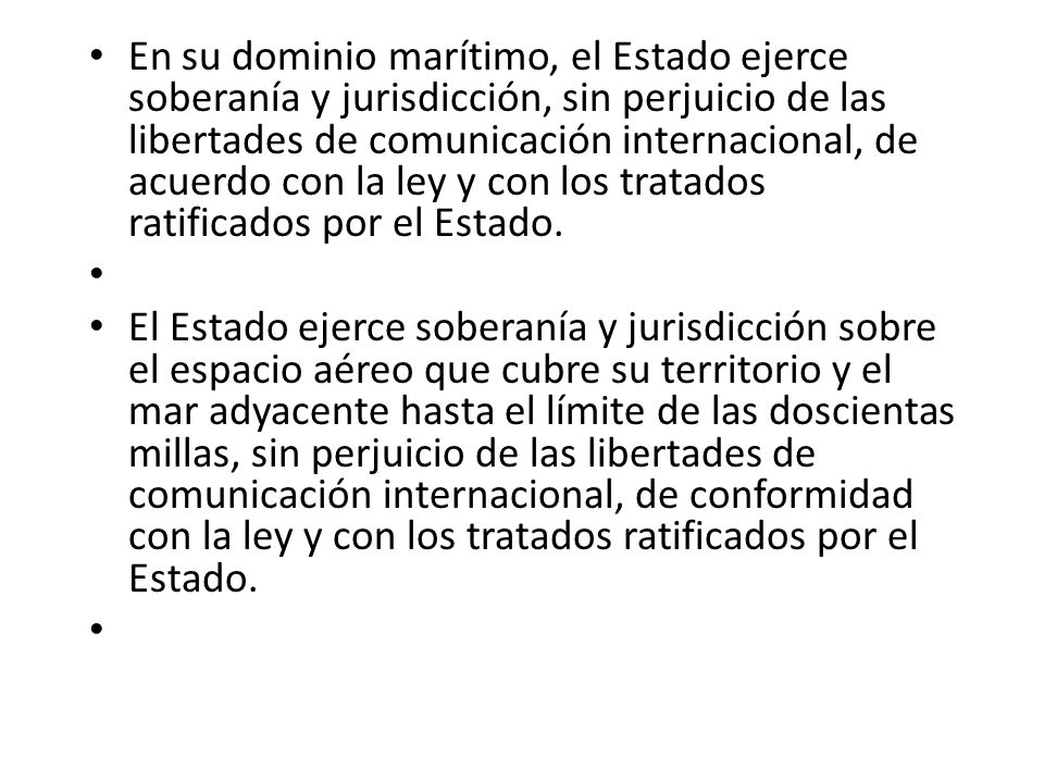 En su dominio marítimo, el Estado ejerce soberanía y jurisdicción, sin perjuicio de las libertades de comunicación internacional, de acuerdo con la ley y con los tratados ratificados por el Estado.