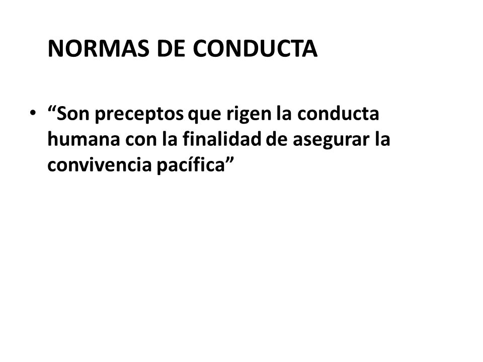 NORMAS DE CONDUCTA Son preceptos que rigen la conducta humana con la finalidad de asegurar la convivencia pacífica