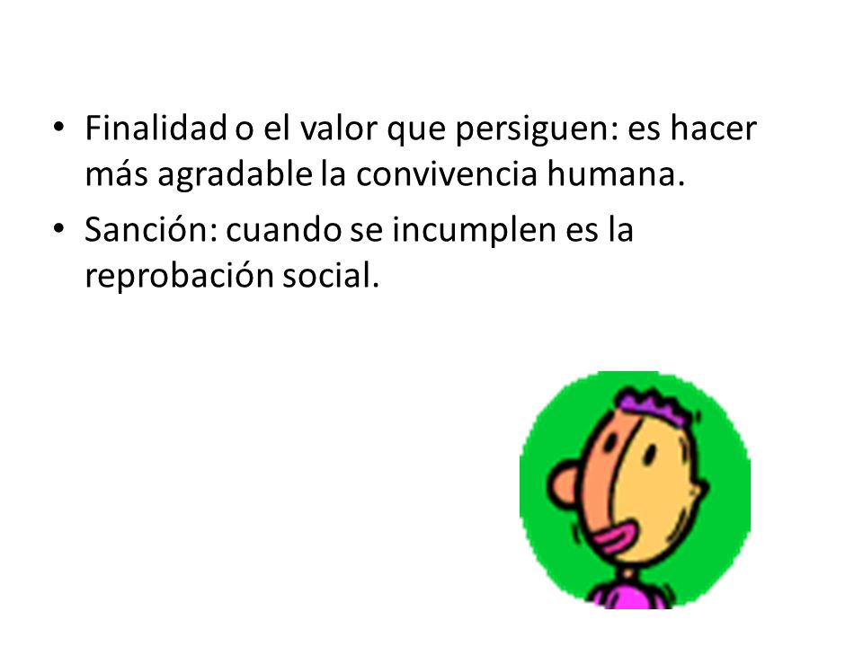 Finalidad o el valor que persiguen: es hacer más agradable la convivencia humana.
