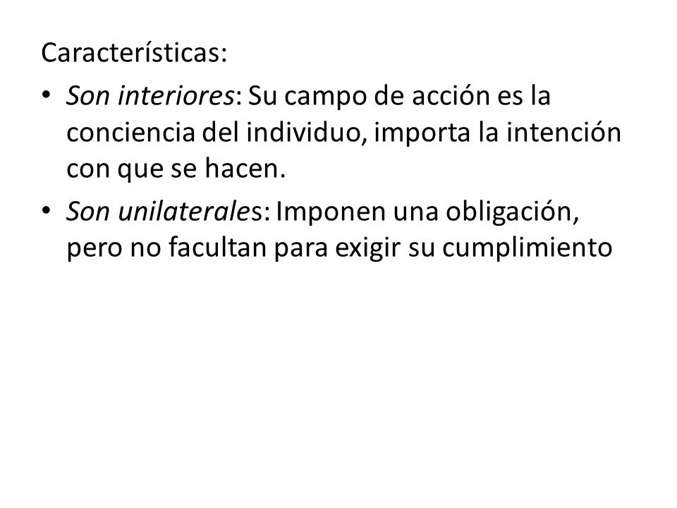 Características: Son interiores: Su campo de acción es la conciencia del individuo, importa la intención con que se hacen.