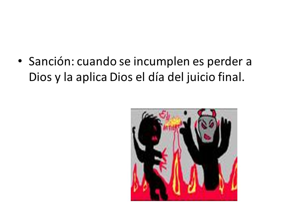 Sanción: cuando se incumplen es perder a Dios y la aplica Dios el día del juicio final.