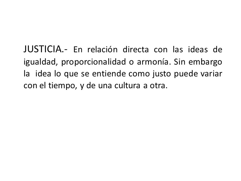 JUSTICIA.- En relación directa con las ideas de igualdad, proporcionalidad o armonía.