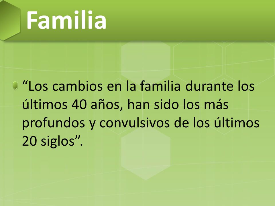 Familia Los cambios en la familia durante los últimos 40 años, han sido los más profundos y convulsivos de los últimos 20 siglos .