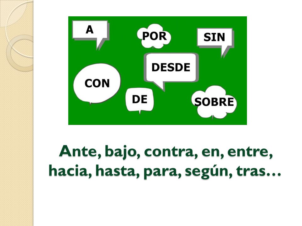 Ante, bajo, contra, en, entre, hacia, hasta, para, según, tras…