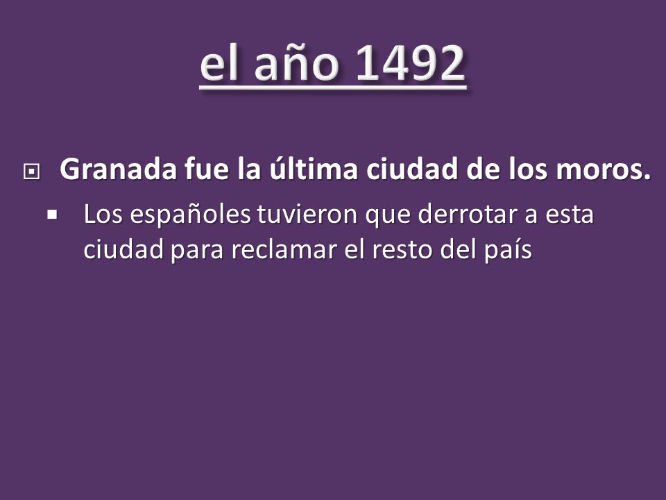 el año 1492 Granada fue la última ciudad de los moros.