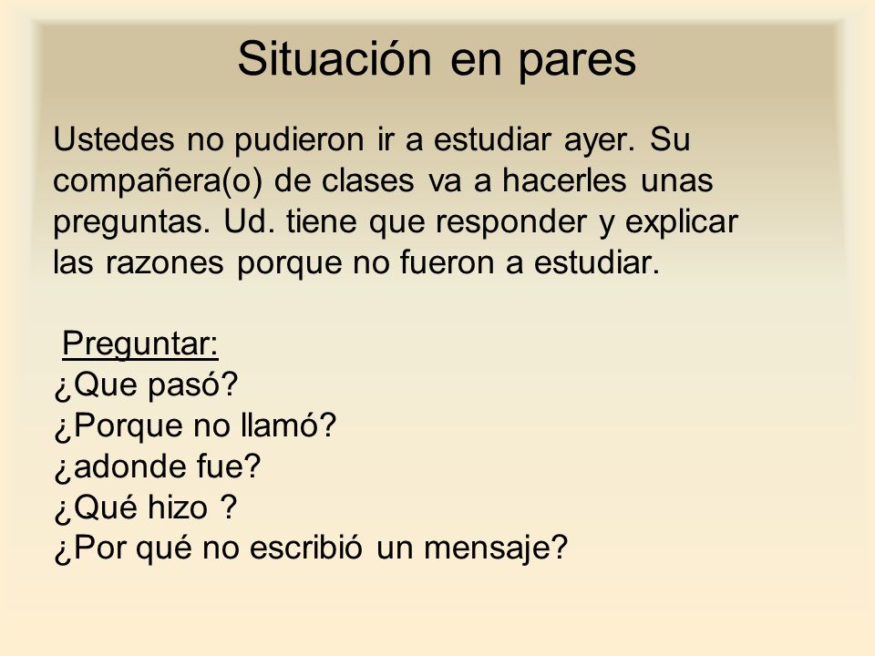 Situación en pares Ustedes no pudieron ir a estudiar ayer. Su