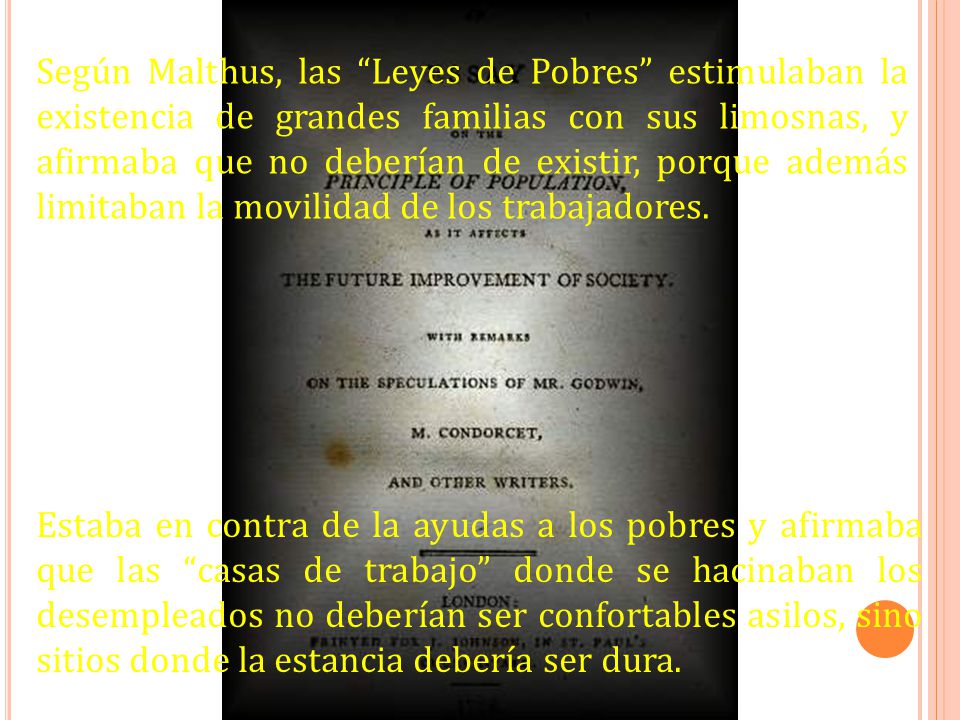 Según Malthus, las Leyes de Pobres estimulaban la existencia de grandes familias con sus limosnas, y afirmaba que no deberían de existir, porque además limitaban la movilidad de los trabajadores.
