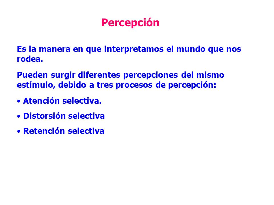 Percepción Es la manera en que interpretamos el mundo que nos rodea.