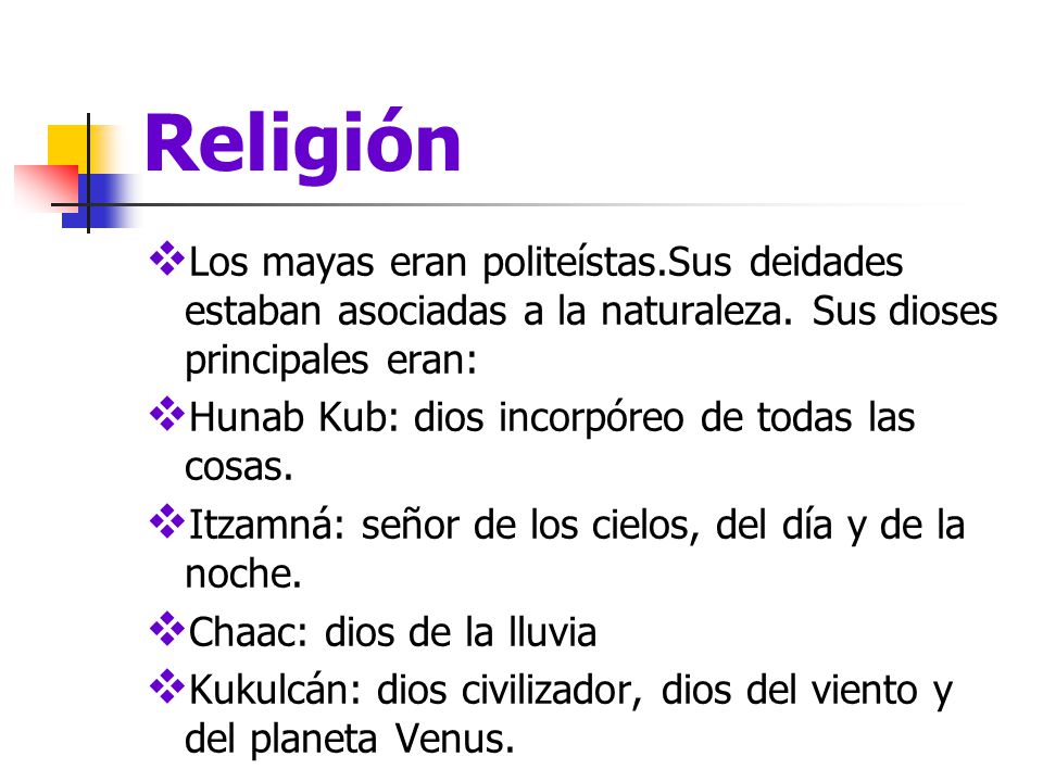 Religión Los mayas eran politeístas.Sus deidades estaban asociadas a la naturaleza. Sus dioses principales eran: