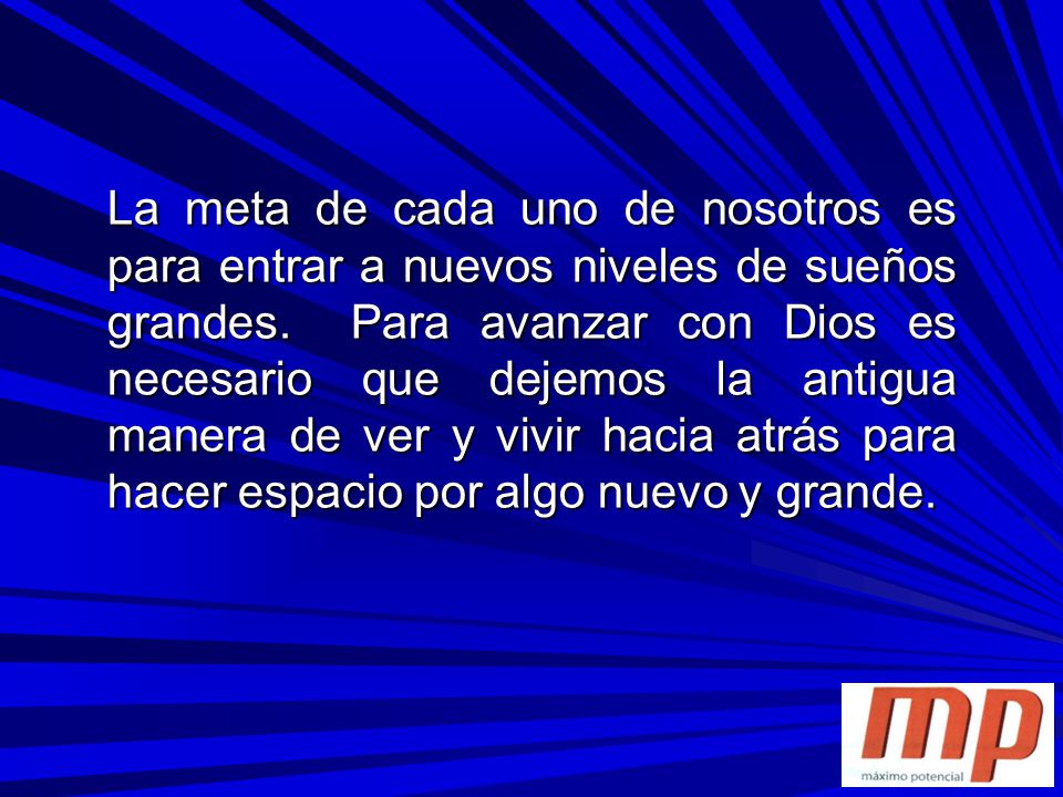 La meta de cada uno de nosotros es para entrar a nuevos niveles de sueños grandes.