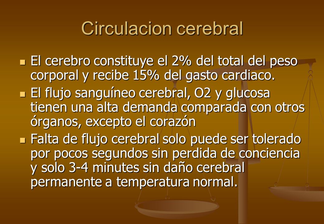 Circulacion cerebral El cerebro constituye el 2% del total del peso corporal y recibe 15% del gasto cardiaco.