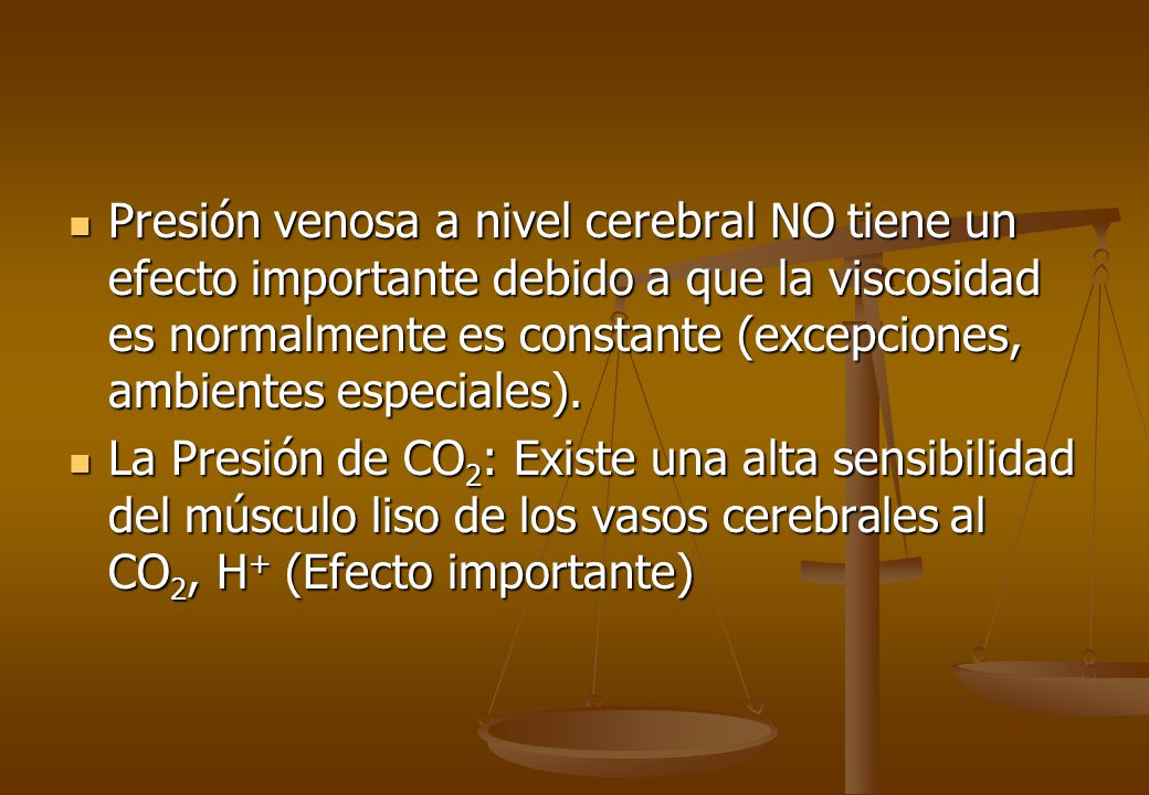 Presión venosa a nivel cerebral NO tiene un efecto importante debido a que la viscosidad es normalmente es constante (excepciones, ambientes especiales).