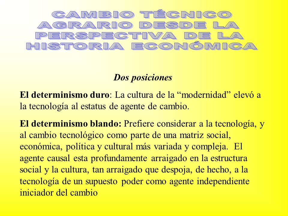 CAMBIO TÉCNICO AGRARIO DESDE LA. PERSPECTIVA DE LA. HISTORIA ECONÓMICA. Dos posiciones.