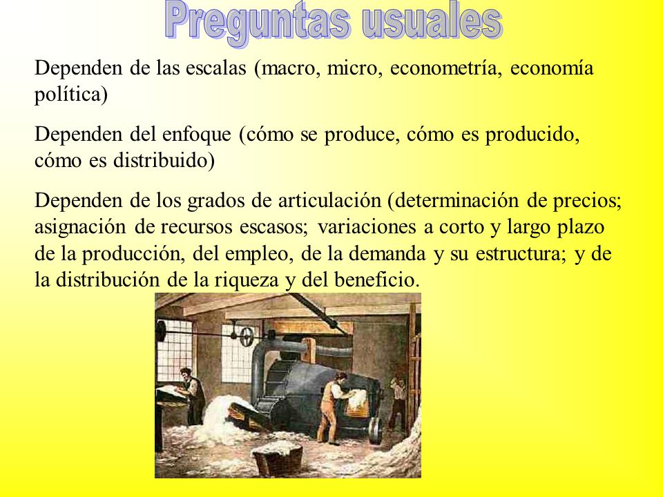 Preguntas usuales Dependen de las escalas (macro, micro, econometría, economía política)