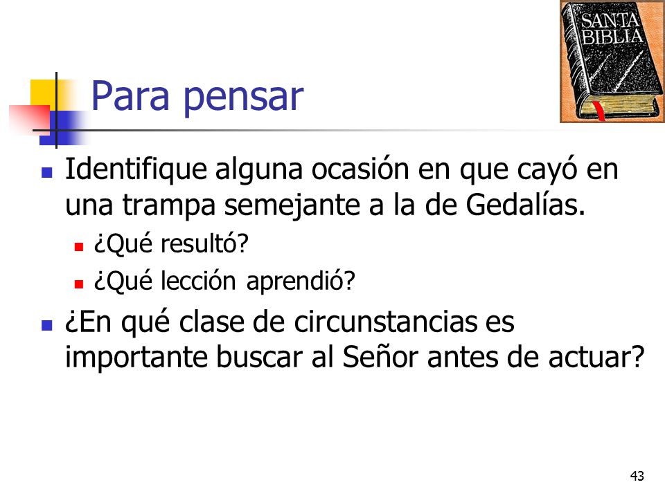 Para pensar Identifique alguna ocasión en que cayó en una trampa semejante a la de Gedalías. ¿Qué resultó