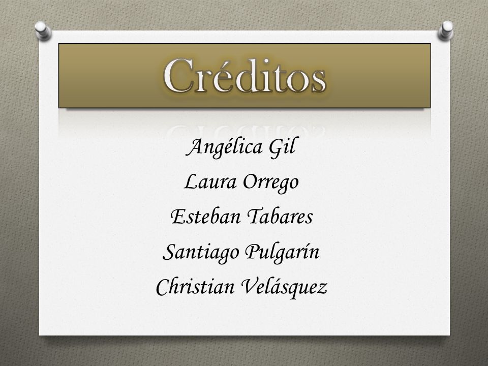 Créditos Angélica Gil Laura Orrego Esteban Tabares Santiago Pulgarín Christian Velásquez