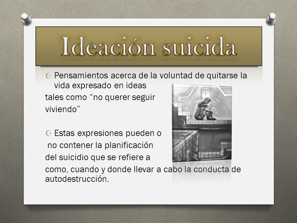 Ideación suicida Pensamientos acerca de la voluntad de quitarse la vida expresado en ideas. tales como no querer seguir.