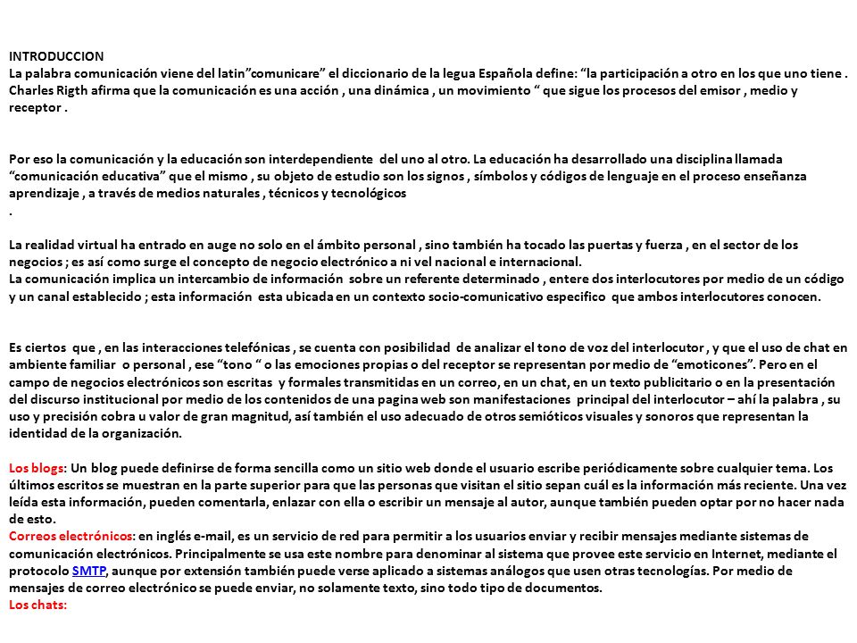 INTRODUCCION La palabra comunicación viene del latin comunicare el diccionario de la legua Española define: la participación a otro en los que uno tiene .