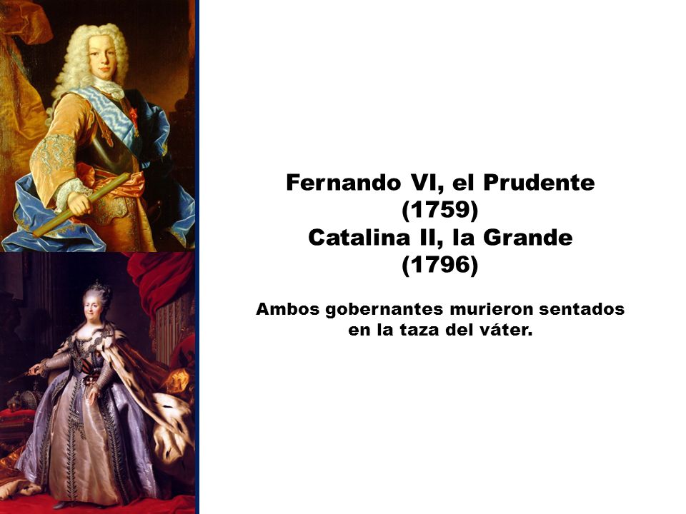 Fernando VI, el Prudente (1759) Catalina II, la Grande (1796)