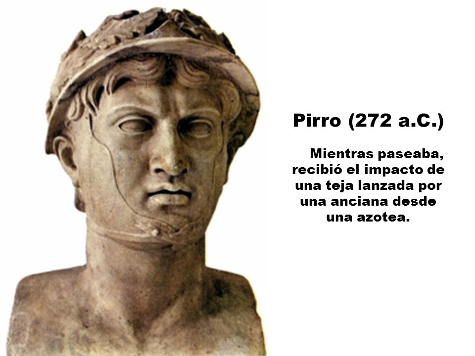 Pirro (272 a.C.) Mientras paseaba, recibió el impacto de una teja lanzada por una anciana desde una azotea.
