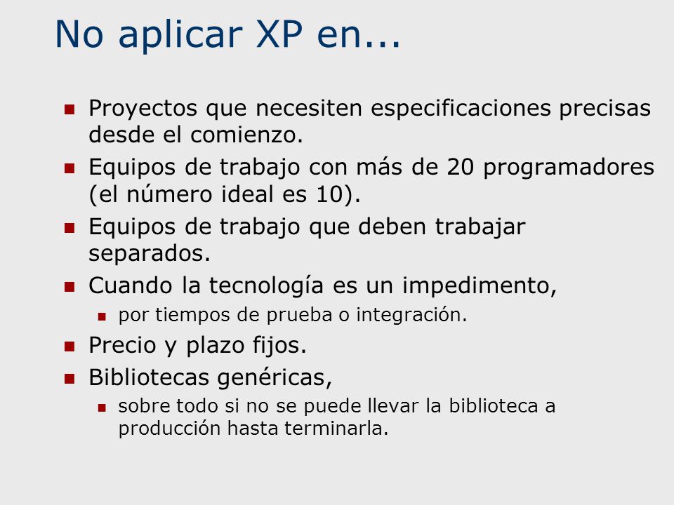 No aplicar XP en... Proyectos que necesiten especificaciones precisas desde el comienzo.