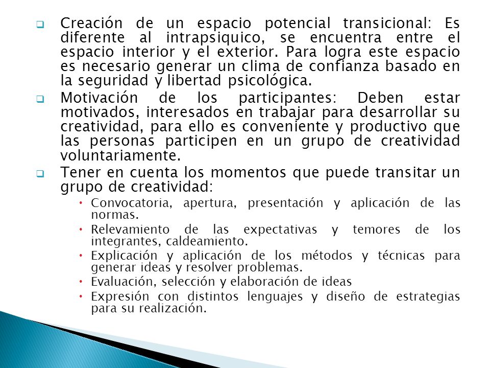 Creación de un espacio potencial transicional: Es diferente al intrapsiquico, se encuentra entre el espacio interior y el exterior. Para logra este espacio es necesario generar un clima de confianza basado en la seguridad y libertad psicológica.
