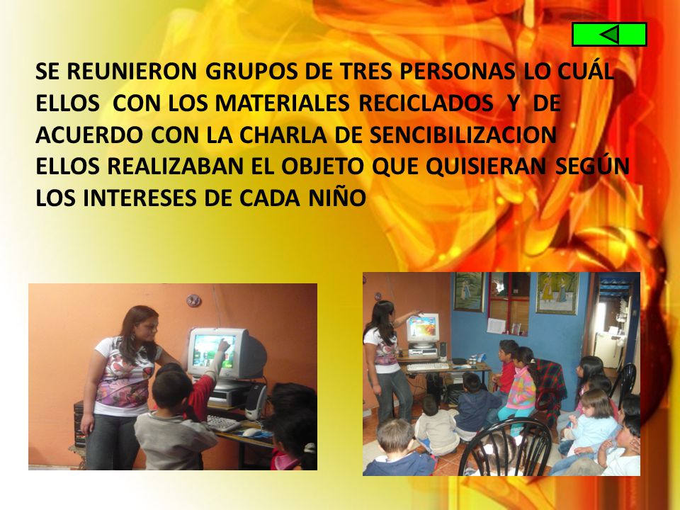 SE REUNIERON GRUPOS DE TRES PERSONAS LO CUÁL ELLOS CON LOS MATERIALES RECICLADOS Y DE ACUERDO CON LA CHARLA DE SENCIBILIZACION ELLOS REALIZABAN EL OBJETO QUE QUISIERAN SEGÚN LOS INTERESES DE CADA NIÑO