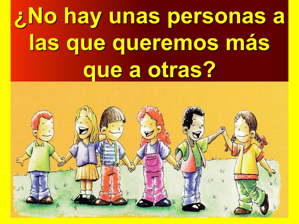 ¿No hay unas personas a las que queremos más que a otras