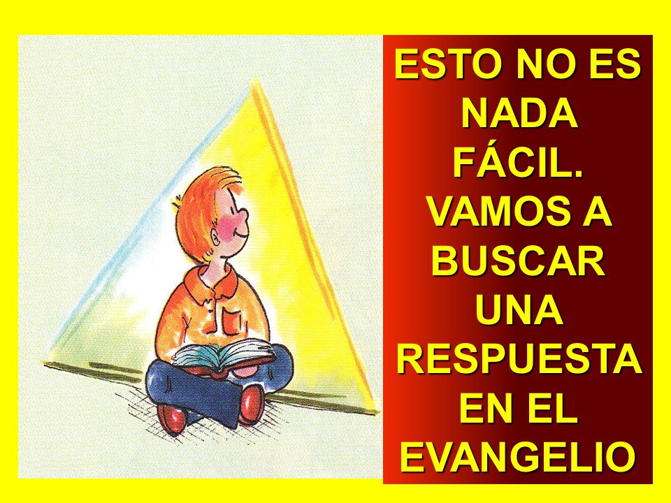 ESTO NO ES NADA FÁCIL. VAMOS A BUSCAR UNA RESPUESTA EN EL EVANGELIO