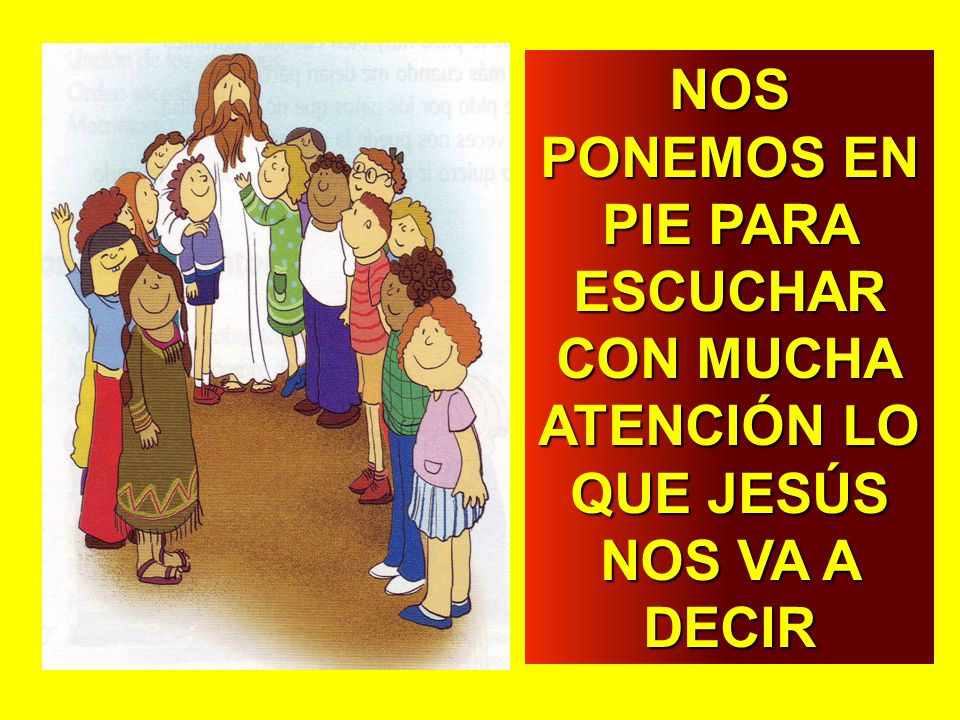 NOS PONEMOS EN PIE PARA ESCUCHAR ATENCIÓN LO QUE JESÚS NOS VA A DECIR