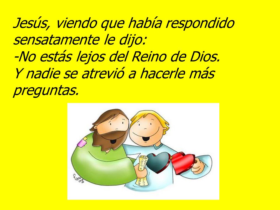 Jesús, viendo que había respondido sensatamente le dijo: