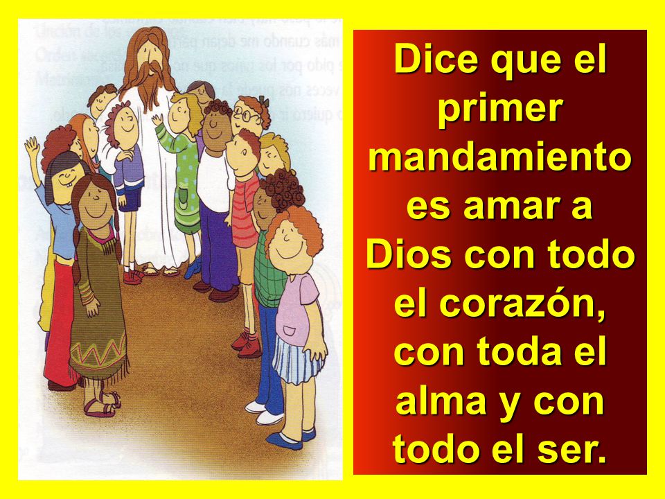 Dice que el primer mandamiento es amar a Dios con todo el corazón, con toda el alma y con todo el ser.