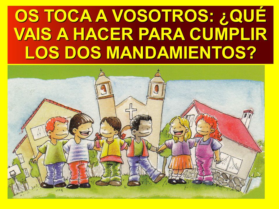 OS TOCA A VOSOTROS: ¿QUÉ VAIS A HACER PARA CUMPLIR LOS DOS MANDAMIENTOS