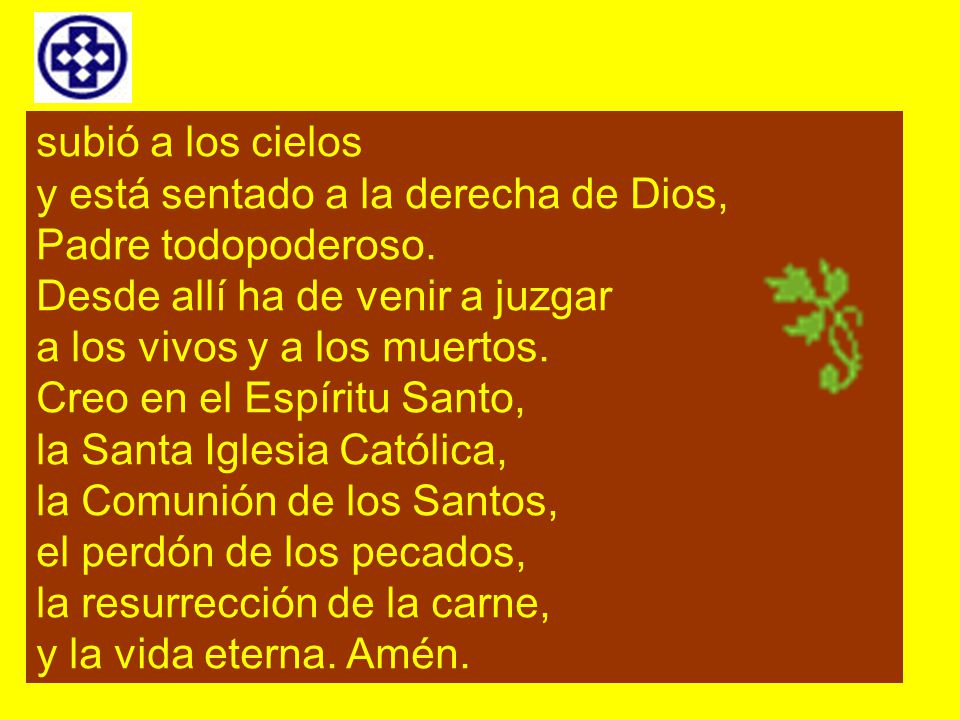 subió a los cielos y está sentado a la derecha de Dios, Padre todopoderoso. Desde allí ha de venir a juzgar.