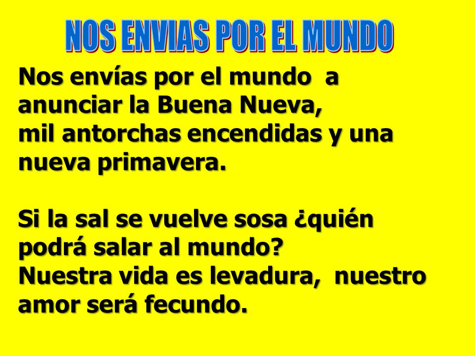 Nos envías por el mundo a anunciar la Buena Nueva, mil antorchas encendidas y una nueva primavera.