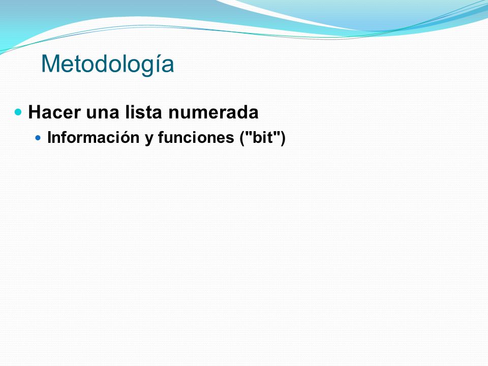 Metodología Hacer una lista numerada Información y funciones ( bit )