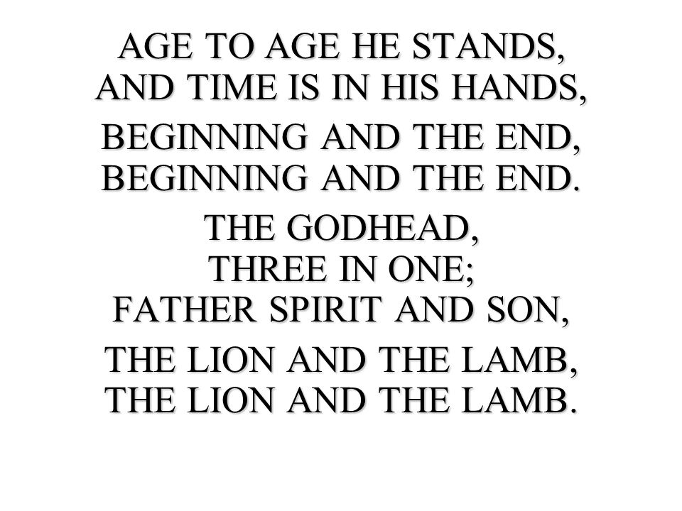 AGE TO AGE HE STANDS, AND TIME IS IN HIS HANDS,