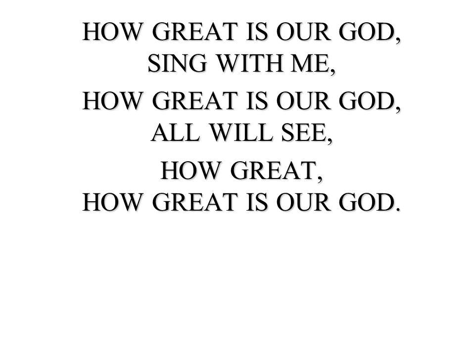 HOW GREAT IS OUR GOD, SING WITH ME,