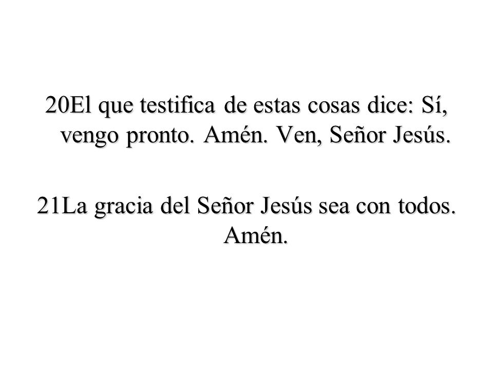 20El que testifica de estas cosas dice: Sí, vengo pronto. Amén