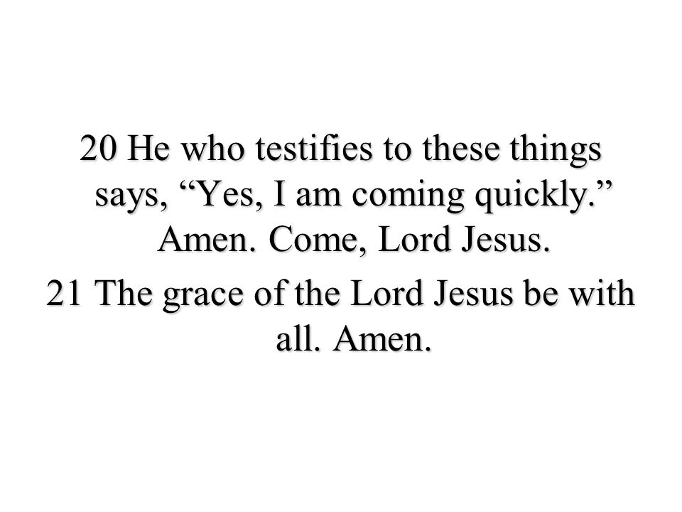 20 He who testifies to these things says, Yes, I am coming quickly