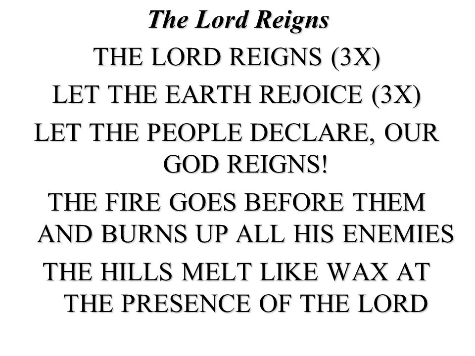LET THE EARTH REJOICE (3X) LET THE PEOPLE DECLARE, OUR GOD REIGNS!