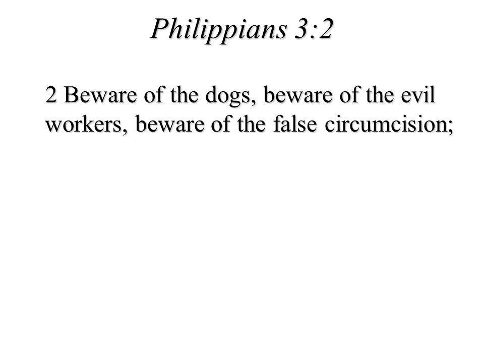 Philippians 3:2 2 Beware of the dogs, beware of the evil workers, beware of the false circumcision;