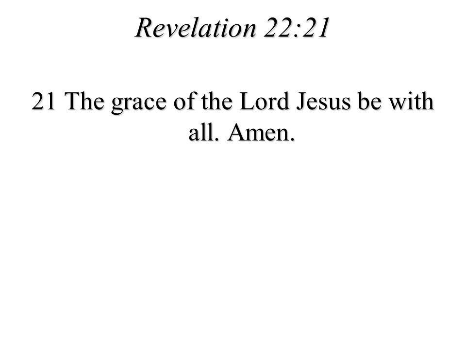 21 The grace of the Lord Jesus be with all. Amen.