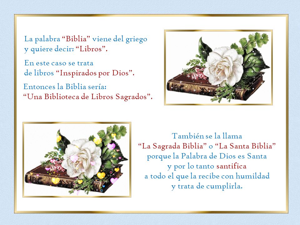 La palabra Biblia viene del griego y quiere decir: Libros .