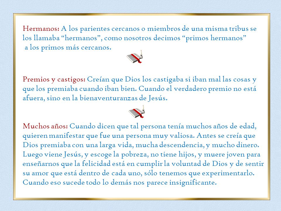 Hermanos: A los parientes cercanos o miembros de una misma tribus se los llamaba hermanos , como nosotros decimos primos hermanos